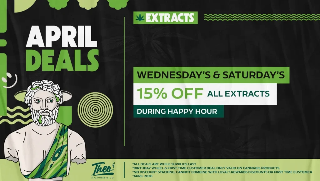 Theo Cannabis April deals on extracts featuring 15 percent off cannabis concentrates during happy hour on Wednesdays and Saturdays