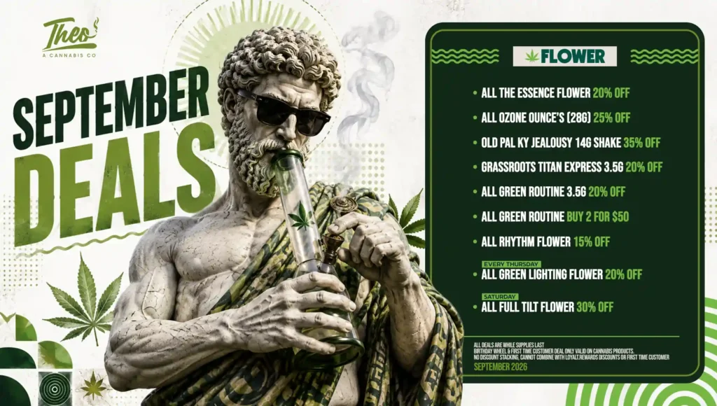Theo's flower menu for September stacks up deep cuts: 35% off Old Pal shake, 30% off Full Tilt on Saturdays, and a standing buy-2-for-$50 on Green Routine.